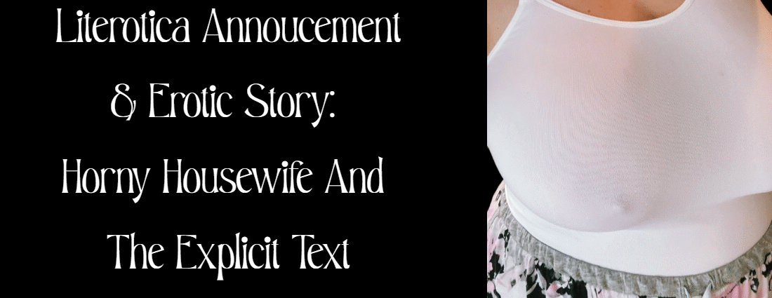 Horny Housewife And The Explicit Text: Plus Literotica Annoucement