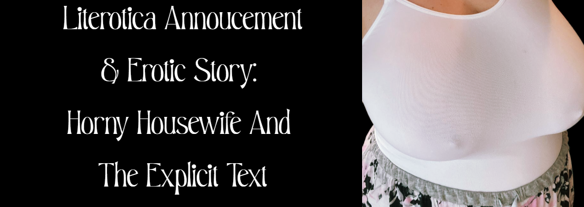 Horny Housewife And The Explicit Text: Plus Literotica Annoucement